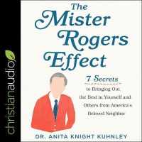 The Mister Rogers Effect Lib/E : 7 Secrets to Bringing Out the Best in Yourself and Others from America's Beloved Neighbor （Library）