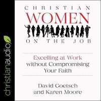 Christian Women on the Job : Excelling at Work without Compromising Your Faith