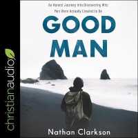 Good Man : An Honest Journey into Discovering Who Men Were Actually Created to Be