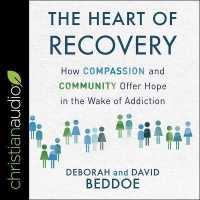 The Heart of Recovery : How Compassion and Community Offer Hope in the Wake of Addiction