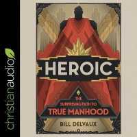 Heroic : The Surprising Path to True Manhood