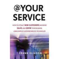 At Your Service : How to Attract New Customers, Increase Sales, and Grow Your Business Using Simple Customer Service Techniques （Library）