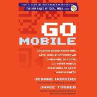 Go Mobile Lib/E : Location-Based Marketing, Apps, Mobile Optimized Ad Campaigns, 2D Codes and Other Mobile Strategies to Grow Your Business