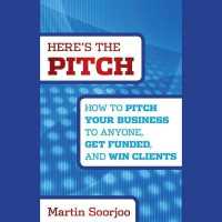 Here's the Pitch : How to Pitch Your Business to Anyone, Get Funded, and Win Clients