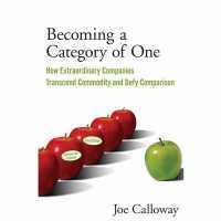 Becoming a Category of One : How Extraordinary Companies Transcend Commodity and Defy Comparison （Library）