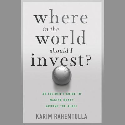 Where in the World Should I Invest : An Insider's Guide to Making Money around the Globe (Agora)