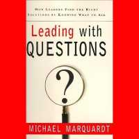 Leading with Questions : How Leaders Find the Right Solutions by Knowing What to Ask