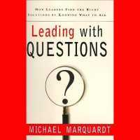Leading with Questions : How Leaders Find the Right Solutions by Knowing What to Ask