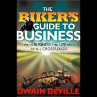 The Biker's Guide to Business : When Business and Life Meet at the Crossroads