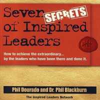Seven Secrets of Inspired Leaders : How to Achieve the Extraordinary...by the Leaders Who Have Been There and Done It