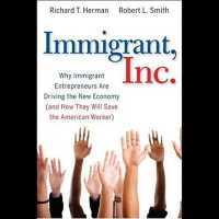 Immigrant, Inc. : Why Immigrant Entrepreneurs Are Driving the New Economy (and How They Will Save the American Worker) （Library）