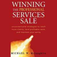 Winning the Professional Services Sale : Unconventional Strategies to Reach More Clients, Land Profitable Work, and Maintain Your Sanity