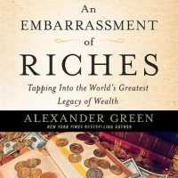 An Embarrassment of Riches : Tapping into the World's Greatest Legacy of Wealth (Agora)