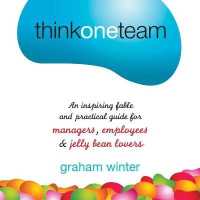 Think One Team : An Inspiring Fable and Practical Guide for Managers, Employees and Jelly Bean Lovers