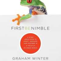 First Be Nimble : A Story about How to Adapt, Innovate and Perform in a Volatile Business World （Library）