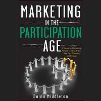 Marketing in the Participation Age : A Guide to Motivating People to Join, Share, Take Part, Connect, and Engage （Library）