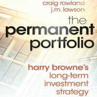 The Permanent Portfolio : Harry Browne's Long-Term Investment Strategy