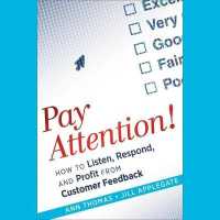 Pay Attention! : How to Listen, Respond, and Profit from Customer Feedback