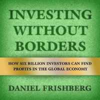 Investing without Borders : How Six Billion Investors Can Find Profits in the Global Economy