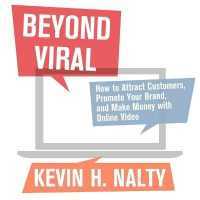 Beyond Viral : How to Attract Customers, Promote Your Brand, and Make Money with Online Video