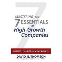 Mastering the 7 Essentials of High-Growth Companies : Effective Lessons to Grow Your Business