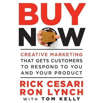 Buy Now : Creative Marketing That Gets Customers to Respond to You and Your Product