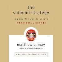 The Shibumi Strategy : A Powerful Way to Create Meaningful Change