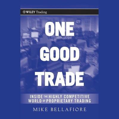 One Good Trade : Inside the Highly Competitive World of Proprietary Trading