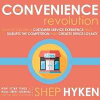 The Convenience Revolution Lib/E : How to Deliver a Customer Service Experience That Disrupts the Competition and Creates Fierce Loyalty （Library）