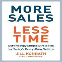 More Sales, Less Time : Surprisingly Simple Strategies for Today's Crazy-Busy Sellers