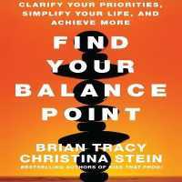 Find Your Balance Point : Clarify Your Priorities, Simplify Your Life, and Achieve More