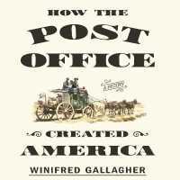 How the Post Office Created America Lib/E : A History
