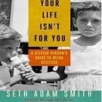 Your Life Isn't for You : A Selfish Person's Guide to Being Selfless