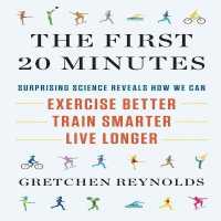 The First 20 Minutes : Surprising Science Reveals How We Can Exercise Better, Train Smarter, Live Longer