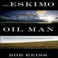 The Eskimo and the Oil Man Lib/E : The Battle at the Top of the World for America's Future （Library）