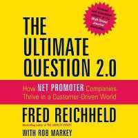 The Ultimate Question 2.0 : How Net Promoter Companies Thrive in a Customer-Driven World