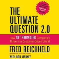 The Ultimate Question 2.0 : How Net Promoter Companies Thrive in a Customer-Driven World