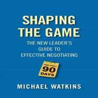 Shaping the Game : The New Leader's Guide to Effective Negotiating