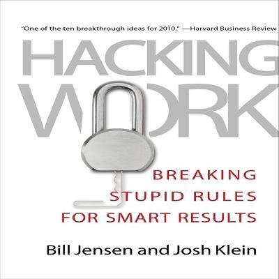 Hacking Work : Breaking Stupid Rules for Smart Results