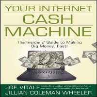 Your Internet Cash Machine Lib/E : The Insider's Guide to Making Big Money, Fast!