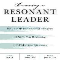 Becoming a Resonant Leader : Develop Your Emotional Intelligence, Renew Your Relationships, Sustain Your Effectiveness （Library）