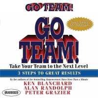 Go Team! : Take Your Team to the Next Level 3 Steps to Great Results （Library）