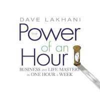 The Power of an Hour : Business and Life Mastery in One Hour a Week