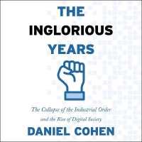The Inglorious Years Lib/E : The Collapse of the Industrial Order and the Rise of Digital Society （Library）