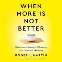 When More Is Not Better : Overcoming America's Obsession with Economic Efficiency