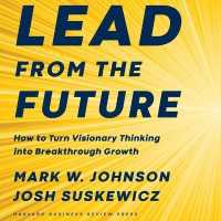 Lead from the Future : How to Turn Visionary Thinking into Breakthrough Growth