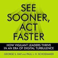 See Sooner, ACT Faster : How Vigilant Leaders Thrive in an Era of Digital Turbulence