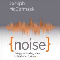 Noise : Living and Leading When Nobody Can Focus （Library）
