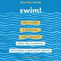 Swim! : How a Shark， a Suckerfish， and a Parasite Teach You Leadership， Mentoring， and Next Level Success