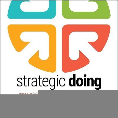 Strategic Doing : Ten Skills for Agile Leadership
